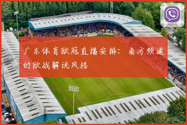 广东体育欧冠直播安排：南方频道的欧战解说风格