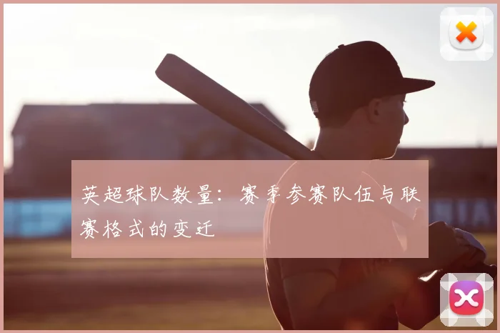 英超球队数量：赛季参赛队伍与联赛格式的变迁